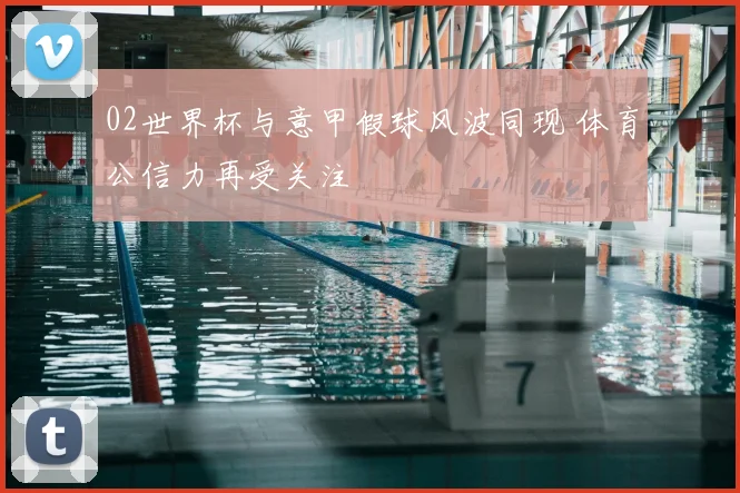 02世界杯与意甲假球风波同现 体育公信力再受关注