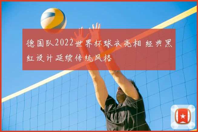 德国队2022世界杯球衣亮相 经典黑红设计延续传统风格